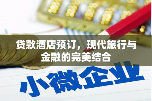 汇川贷款酒店预订，现代旅行与金融的完美结合