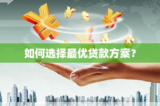 汇川如何选择最优贷款方案？