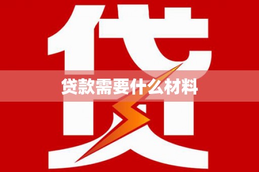汇川贷款需要什么材料