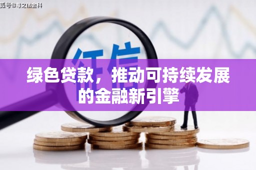 汇川绿色贷款，推动可持续发展的金融新引擎