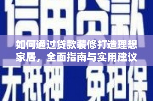 汇川如何通过贷款装修打造理想家居，全面指南与实用建议