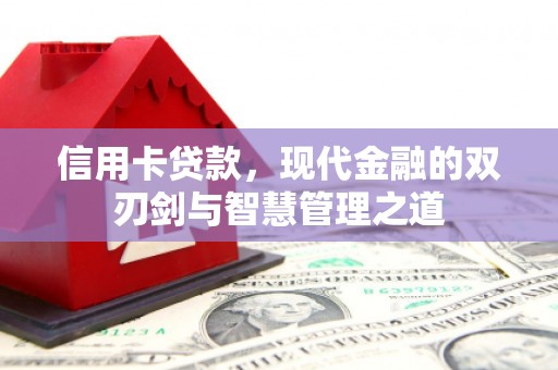 汇川信用卡贷款，现代金融的双刃剑与智慧管理之道