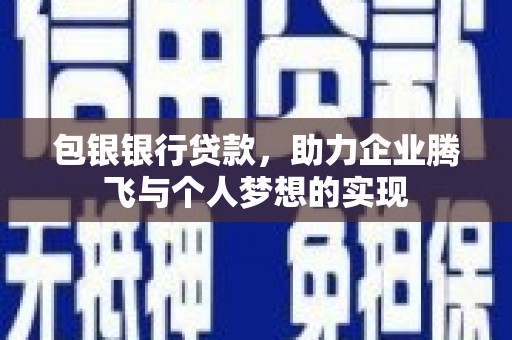 汇川包银银行贷款，助力企业腾飞与个人梦想的实现