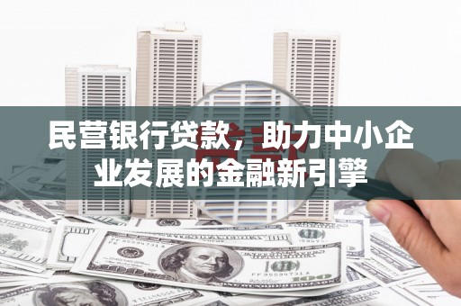 汇川民营银行贷款，助力中小企业发展的金融新引擎