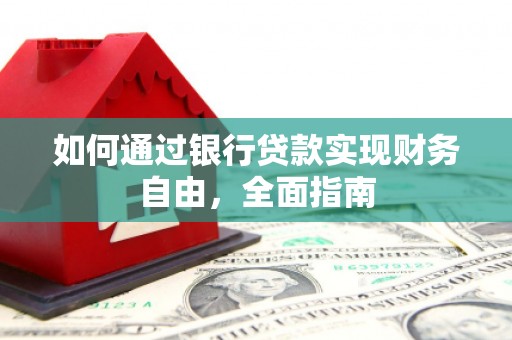 汇川如何通过银行贷款实现财务自由，全面指南