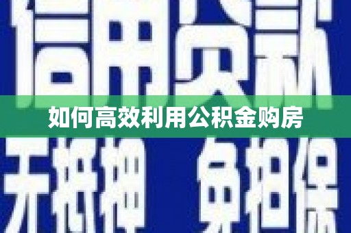 汇川如何高效利用公积金购房