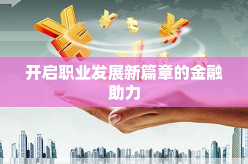 汇川开启职业发展新篇章的金融助力