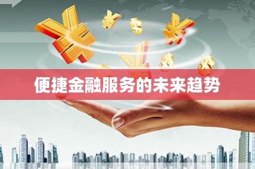 汇川便捷金融服务的未来趋势