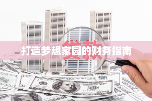 汇川打造梦想家园的财务指南