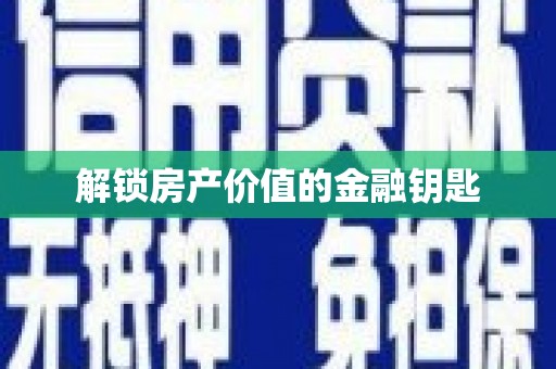 汇川解锁房产价值的金融钥匙
