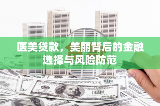汇川医美贷款，美丽背后的金融选择与风险防范