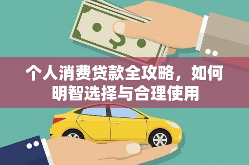 汇川个人消费贷款全攻略，如何明智选择与合理使用