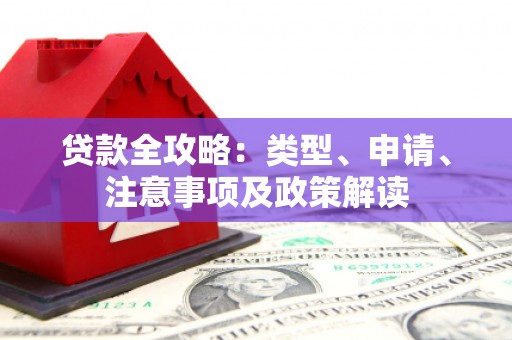 汇川贷款全攻略：类型、申请、注意事项及政策解读
