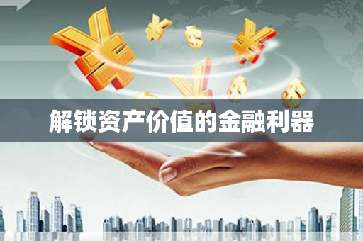汇川解锁资产价值的金融利器