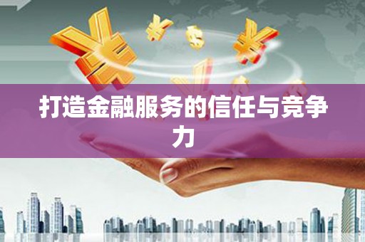 汇川打造金融服务的信任与竞争力